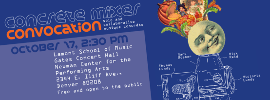 Musique Concréte Concert Oct 17, 2:30pm – Concréte Mixer: Convocation for the Lamont School of Music, University of&nbsp;Denver